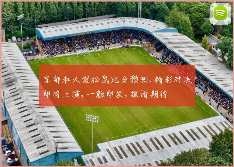 京都和大宫松鼠比分预测,精彩对决即将上演,一触即发,敬请期待